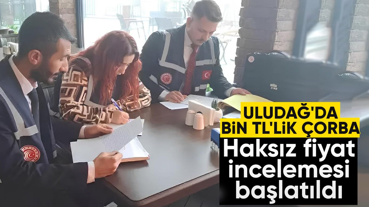 Uludağ’da bir kase çorbayı bin liraya satan işletmeye inceleme başlatıldı